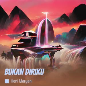 Dengarkan Bukan Diriku lagu dari Heni maryani dengan lirik