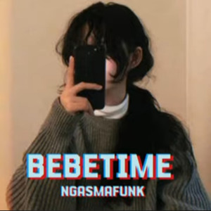 Listen to Bebetime (Explicit) song with lyrics from Ngasmafunk