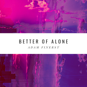 ดาวน์โหลดและฟังเพลง Better of Alone พร้อมเนื้อเพลงจาก Adam Finerst