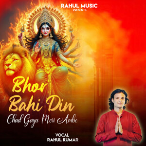 Listen to Bhor Bahi Din Chad Gaya Meri Ambe song with lyrics from Rahul Kumar