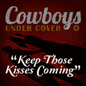 ดาวน์โหลดและฟังเพลง Keep Those Kisses Coming พร้อมเนื้อเพลงจาก Cowboys Undercover