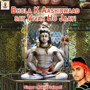 Album Bhola K Aashirwaad Say Vivah Ho Jaayi from Nakul Prajapati