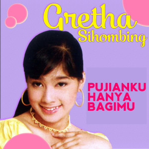 Dengarkan Pujianku Hanya Bagimu lagu dari Gretha Sihombing dengan lirik