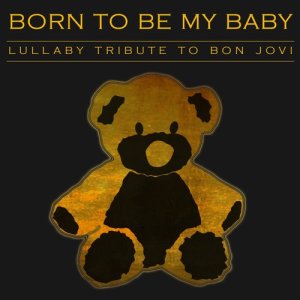 收聽Born to Be Wild的Born to Be My Baby (Lullaby Version)歌詞歌曲