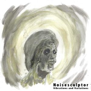 Album Vibrations and Variations from Noisesculptor