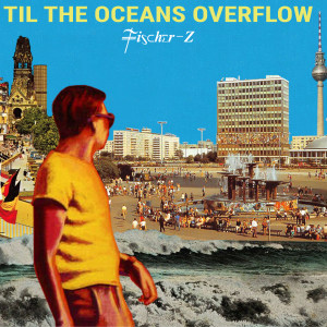 Fischer-Z的專輯Til The Oceans Overflow (Explicit)