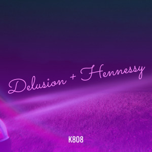 收听K808的Delusion + Hennessy (Explicit)歌词歌曲