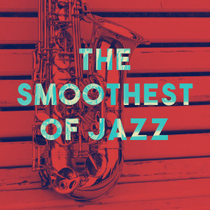 Album The Smoothest Of Jazz oleh Smooth Jazz Sax Instrumentals