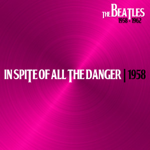 อัลบัม In Spite of All the Danger (With John Lowe & Colin Hanton, Liverpool, 1958) ศิลปิน The Beatles