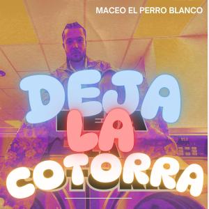收聽Maceo El Perro Blanco的deja la cotorra歌詞歌曲