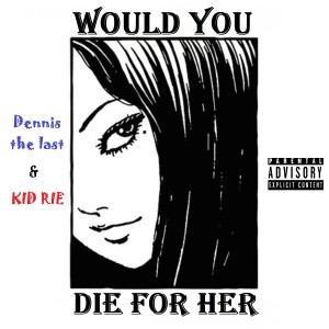 Dennis the last的專輯Would You Die for Her (Explicit)