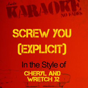 Ameritz - Karaoke的專輯Screw You (Explicit) [In the Style of Cheryl and Wretch 32] [Karaoke Version]