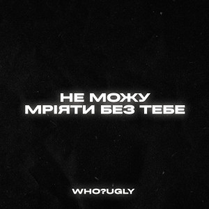 Listen to Не можу мріяти без тебе song with lyrics from WHO?UGLY