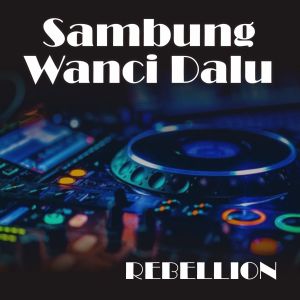 收听Rebellion的Sambung Wanci Dalu歌词歌曲