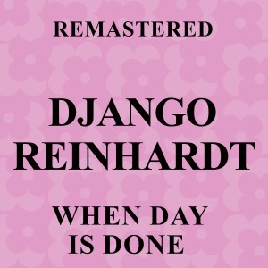 อัลบัม When Day Is Done (Remastered) ศิลปิน Django Reinhardt