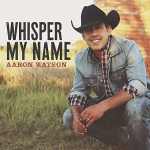 ดาวน์โหลดและฟังเพลง Whisper My Name พร้อมเนื้อเพลงจาก Aaron Watson