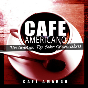 Café Amargo的專輯Cafe Americano (The Greatest Top Seller of the World)