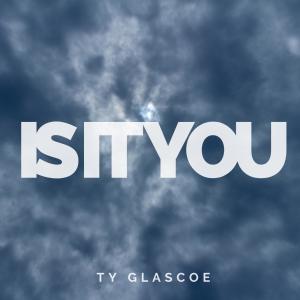 Ty Glascoe的專輯Is It You