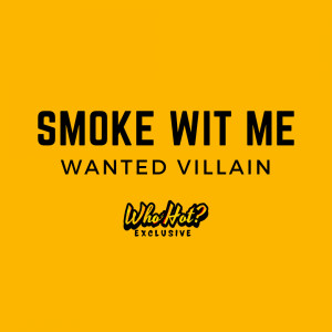 收聽Wanted Villain的Smoke Wit Me (Who Hot? Exclusive)歌詞歌曲