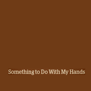ดาวน์โหลดและฟังเพลง Something to Do With My Hands (Explicit) พร้อมเนื้อเพลงจาก I Need Something to Do With My Hands