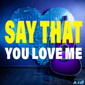 ดาวน์โหลดและฟังเพลง Say That You Love Me (Explicit) พร้อมเนื้อเพลงจาก XTM