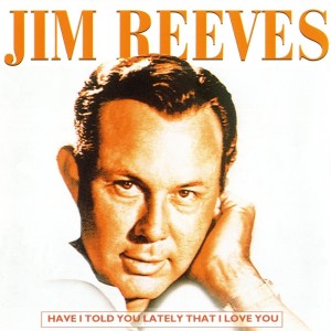 Dengarkan lagu Have I Told You Lately That I Love You nyanyian Jim Reeves dengan lirik