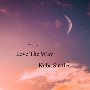 ดาวน์โหลดและฟังเพลง Love the Way พร้อมเนื้อเพลงจาก Kuba Suttles