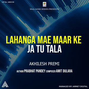 Listen to Lahanga Mae Maar Ke Ja Tu Tala song with lyrics from Akhilesh Premi