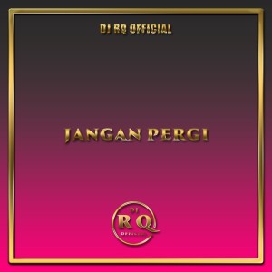Dengarkan Jangan Pergi lagu dari Dj Rq Official dengan lirik