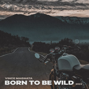 Vince Magnata的專輯Born To Be Wild 2023