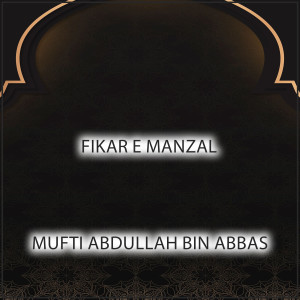Listen to FIKAR E MANZAL song with lyrics from Mufti Abdullah Bin Abbas