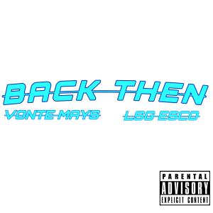 ดาวน์โหลดและฟังเพลง Back Then (feat. Vonte Mays) (Explicit) พร้อมเนื้อเพลงจาก LSG ESCO