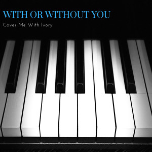 อัลบัม With Or Without You (felted piano solo) ศิลปิน Cover Me With Ivory