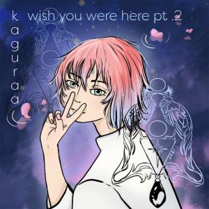 Kaguraa的專輯wish you were here pt.2