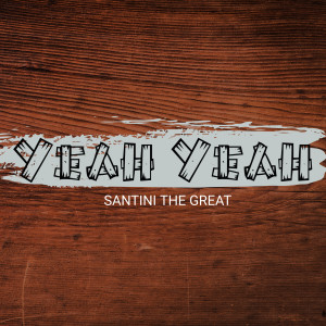 Album Yeah Yeah (Explicit) oleh Santini the Great