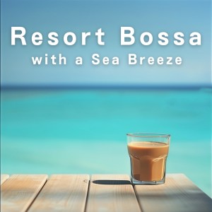 Album Resort Bossa with a Sea Breeze oleh Café Lounge Resort