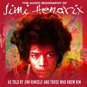The Audio Biography Of Jimi Hendrix (As Told By Jimi Himself And Those Who Knew Him) (Live Radio Broadcast)
