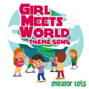 Imitator Tots的專輯Girl Meets World Theme Song