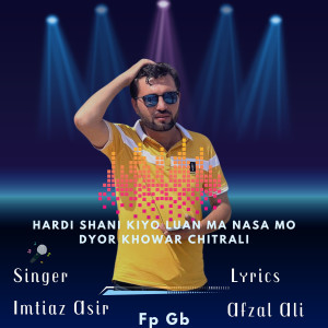 Listen to Hardi Shani Kiyo Luan Ma Nasa Mo Dyor Khowar Chitrali song with lyrics from Fp Gb