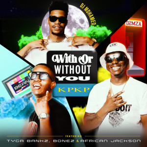 ดาวน์โหลดและฟังเพลง With Or Without You KPKP (feat. Tyga Bankz, Bonez and African Jackson) พร้อมเนื้อเพลงจาก DJ Mohamed x D2mza
