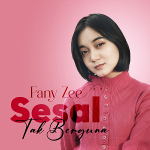 Dengarkan lagu Sesal Tak Berguna nyanyian Fany Zee dengan lirik