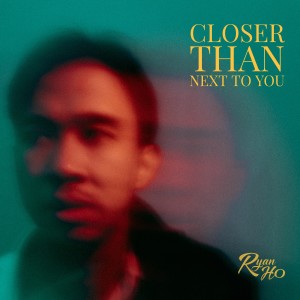 Closer Than Next to You dari Ryan Ho