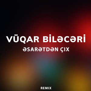 Album Əsarətdən Çıx (Remix) from Vüqar Biləcəri