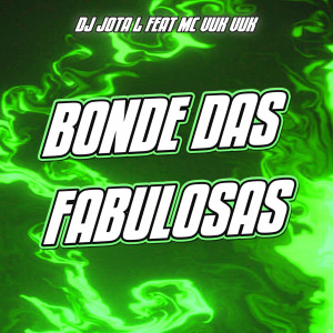 收聽DJ JOTA L的Bonde Das Fabulosas (feat. Mc Vuk Vuk)歌詞歌曲