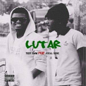 ดาวน์โหลดและฟังเพลง Lutar (Explicit) พร้อมเนื้อเพลงจาก Tizzy Flow