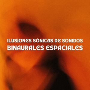 Album Ilusiones Sónicas De Sonidos Binaurales Espaciales oleh Latidos Binaurales Colectivo