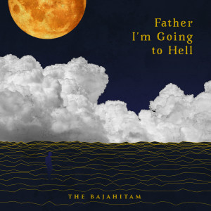 收聽The Bajahitam的Father I'm Going to Hell歌詞歌曲