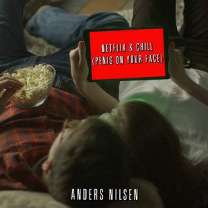 ดาวน์โหลดและฟังเพลง Netflix & Chill (Penis On Your Face) (Explicit) พร้อมเนื้อเพลงจาก Anders Nilsen