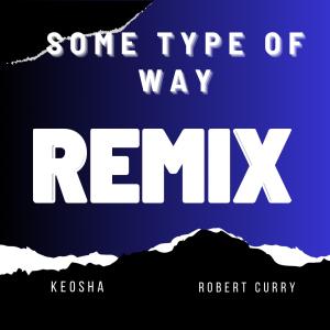 收聽Keosha的Some Type Of Way (feat. Robert Curry) (Remix)歌詞歌曲