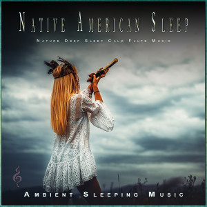 Album Native American Sleep: Nature Deep Sleep Calm Flute Music oleh Sleep Music: Native American Flute